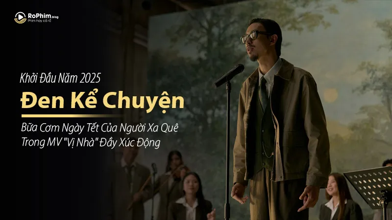 Đen Kể Chuyện Bữa Cơm Ngày Tết Của Người Xa Quê Trong MV 