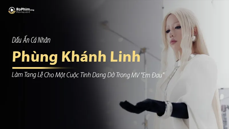 Phùng Khánh Linh Làm Tang Lễ Cho Một Cuộc Tình Dang Dở Trong MV 