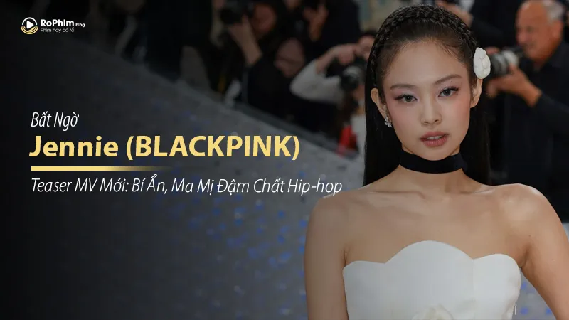 Jennie (BLACKPINK) Gây Bất Ngờ Với Teaser MV Mới: Bí Ẩn, Ma Mị Đậm Chất Hip-hop