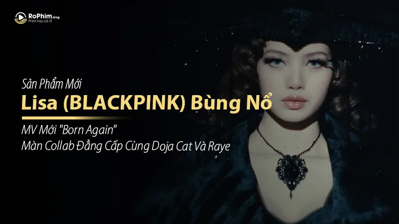 Lisa (BLACKPINK) Bùng Nổ Với MV “Born Again” – Màn Collab Đẳng Cấp Cùng Doja Cat Và Raye