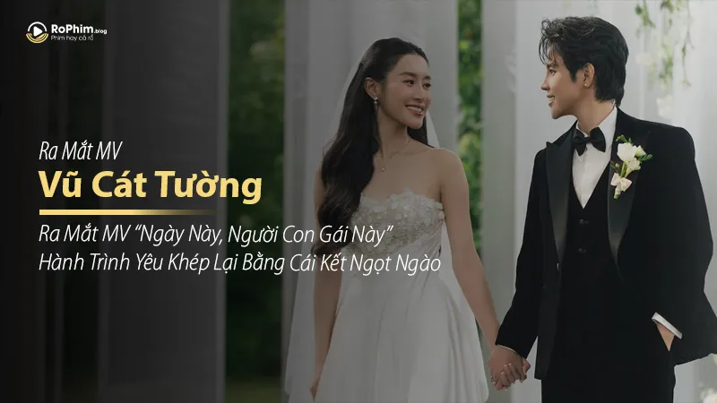 Vũ Cát Tường Ra Mắt MV “Ngày Này, Người Con Gái Này” – Hành Trình Yêu Khép Lại Bằng Cái Kết Ngọt Ngào