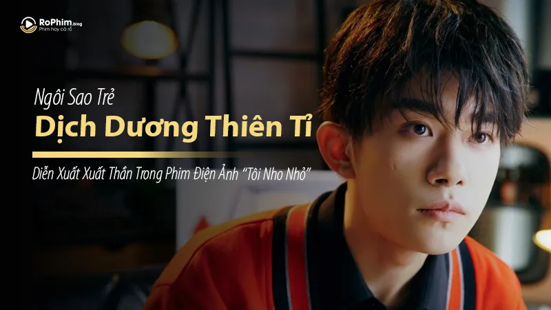 Dịch Dương Thiên Tỉ Diễn Xuất Thần Trong Phim Điện Ảnh “Tôi Nho Nhỏ”