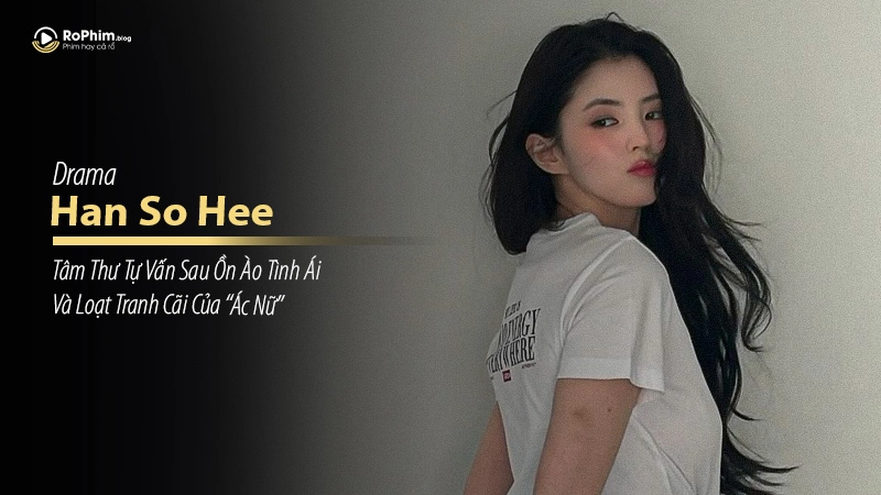 Tâm Thư Tự Vấn Sau Ồn Ào Tình Ái Và Loạt Tranh Cãi Của “Ác Nữ” Han So Hee