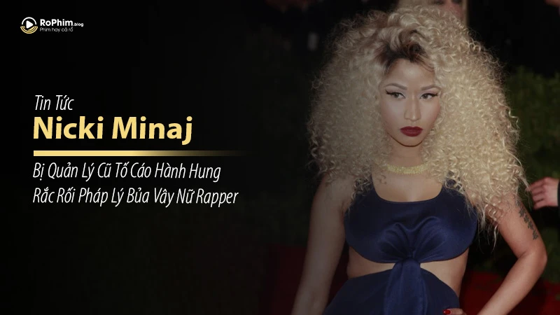 Nicki Minaj Bị Quản Lý Cũ Tố Cáo Hành Hung: Rắc Rối Pháp Lý Bủa Vây Nữ Rapper