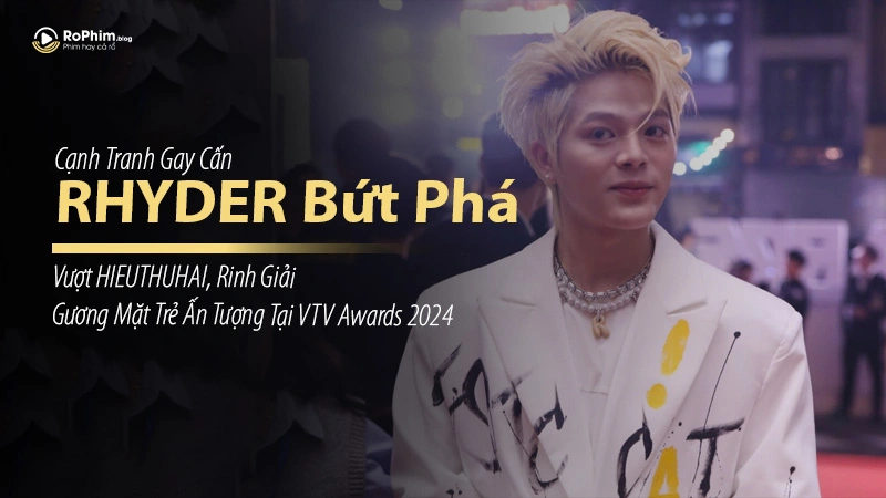 RHYDER Bứt Phá Vượt HIEUTHUHAI, Rinh Giải Gương Mặt Trẻ Ấn Tượng Tại VTV Awards 2024