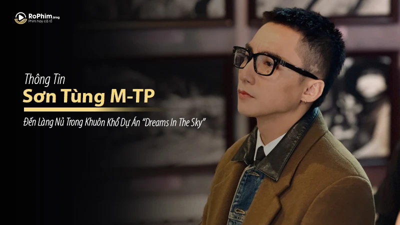 Sơn Tùng M-TP đến Làng Nủ trong Khuôn Khổ Dự Án “Dreams In The Sky”