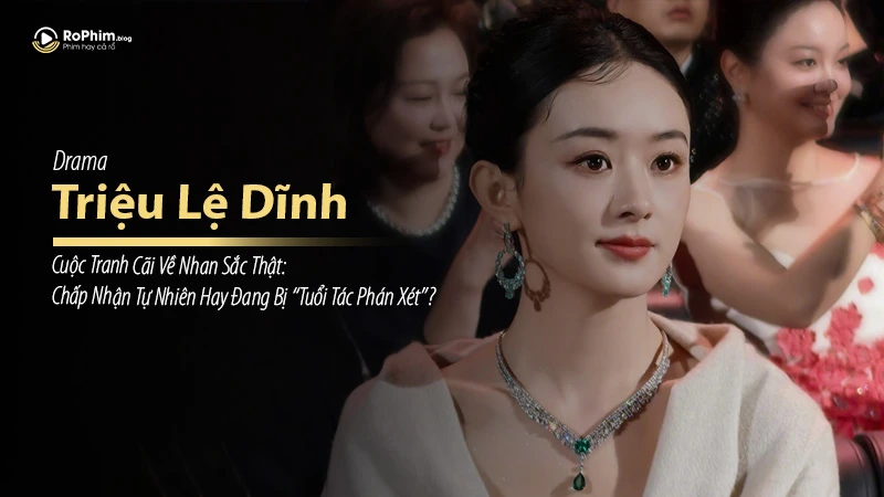 Triệu Lệ Dĩnh và cuộc tranh cãi về nhan sắc thật: Chấp nhận tự nhiên hay đang bị “tuổi tác phán xét”?